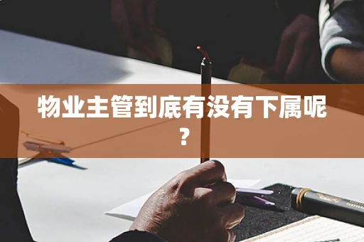 物业主管到底有没有下属呢？