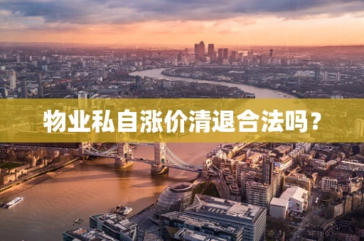 物业私自涨价清退合法吗？