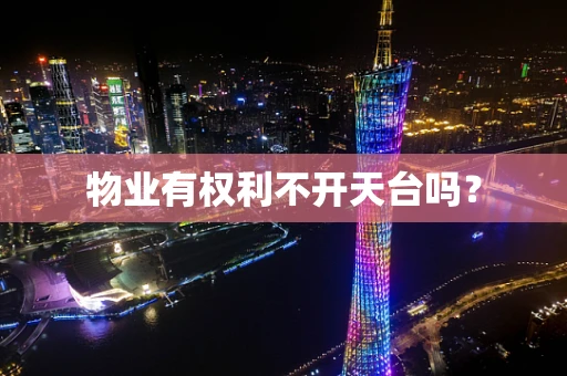 物业有权利不开天台吗？