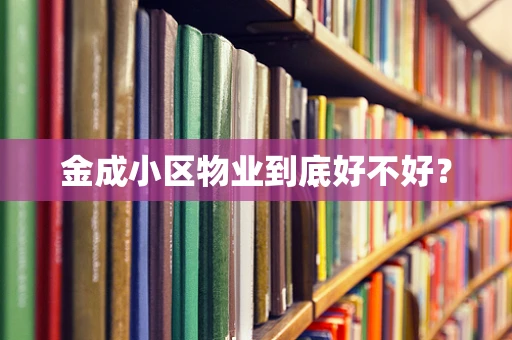 金成小区物业到底好不好？