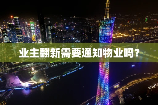 业主翻新需要通知物业吗？