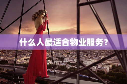 什么人最适合物业服务？