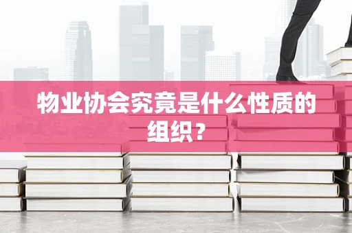 物业协会究竟是什么性质的组织？