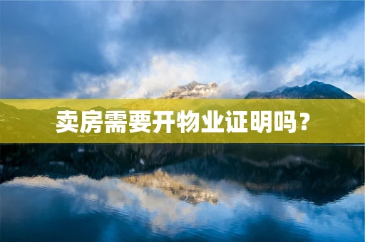卖房需要开物业证明吗？