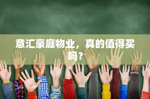 意汇豪庭物业，真的值得买吗？