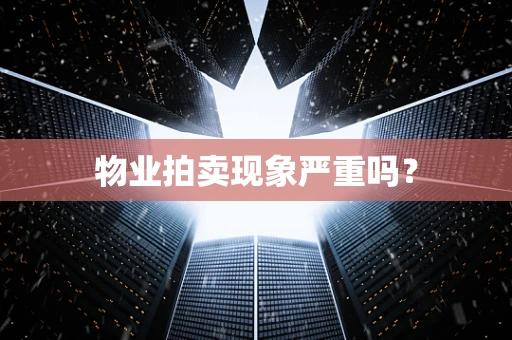 物业拍卖现象严重吗？