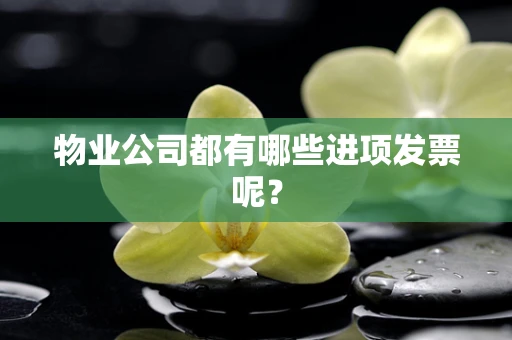 物业公司都有哪些进项发票呢？