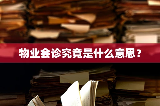 物业会诊究竟是什么意思？