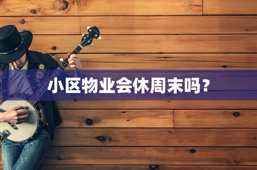 小区物业会休周末吗？
