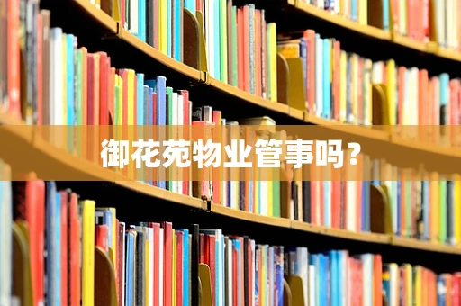 御花苑物业管事吗？