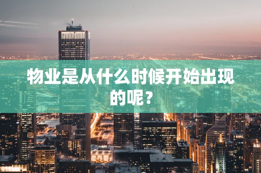 物业是从什么时候开始出现的呢？