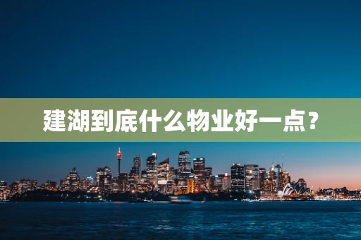 建湖到底什么物业好一点？
