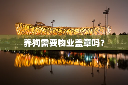 养狗需要物业盖章吗？