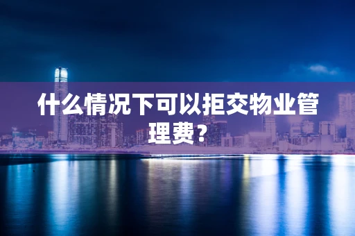 什么情况下可以拒交物业管理费？