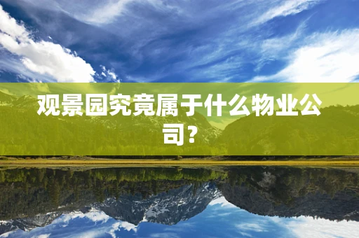 观景园究竟属于什么物业公司？