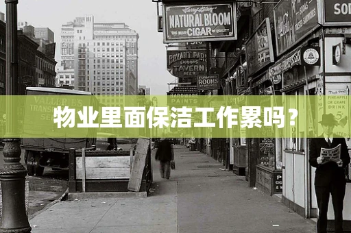 物业里面保洁工作累吗？