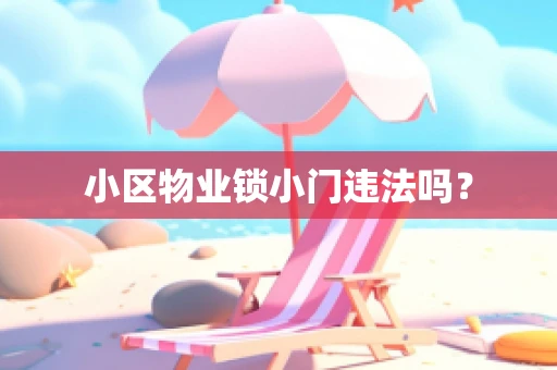 小区物业锁小门违法吗？