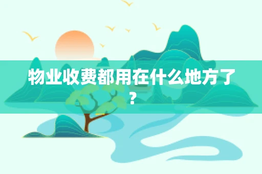物业收费都用在什么地方了？