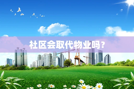 社区会取代物业吗？