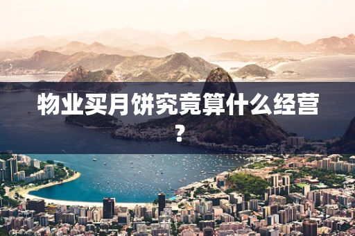 物业买月饼究竟算什么经营？