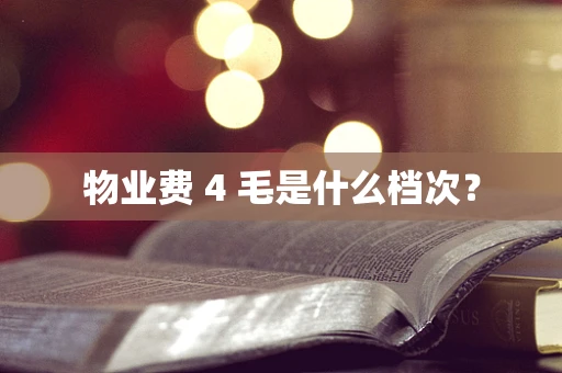 物业费 4 毛是什么档次？