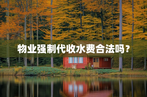 物业强制代收水费合法吗？