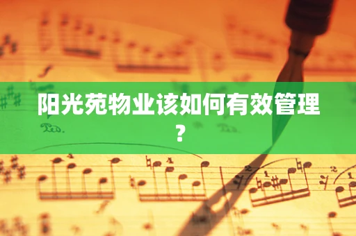 阳光苑物业该如何有效管理？