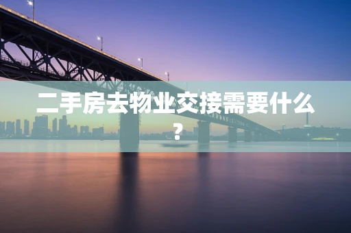 二手房去物业交接需要什么？