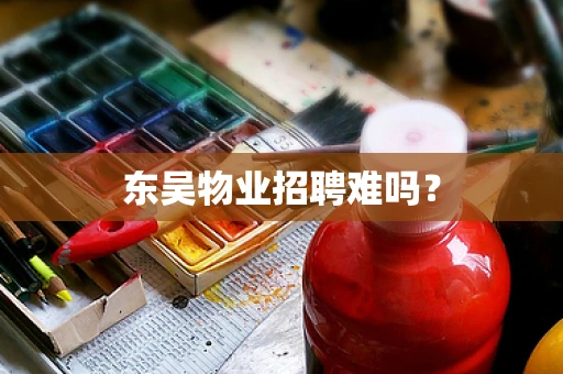 东吴物业招聘难吗？