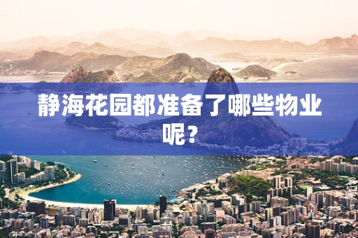 静海花园都准备了哪些物业呢？