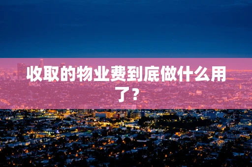 收取的物业费到底做什么用了？