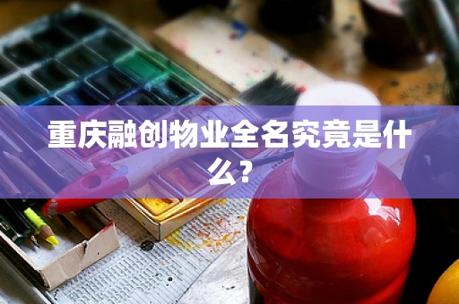 重庆融创物业全名究竟是什么？