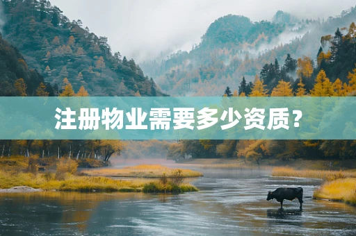 注册物业需要多少资质？