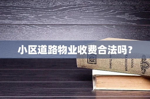 小区道路物业收费合法吗？