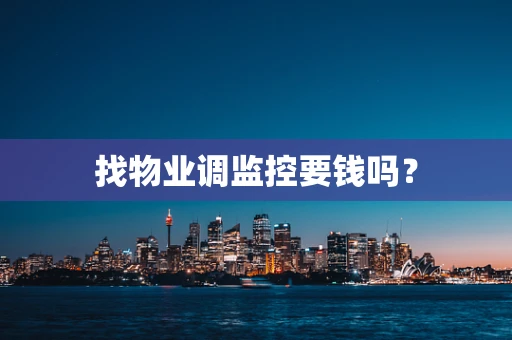 找物业调监控要钱吗？