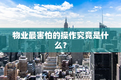 物业最害怕的操作究竟是什么？