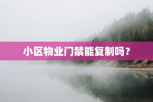 小区物业门禁能复制吗？