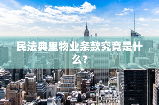 民法典里物业条款究竟是什么？