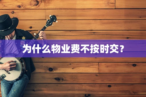 为什么物业费不按时交？