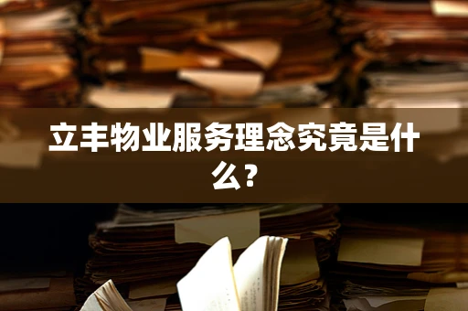 立丰物业服务理念究竟是什么？