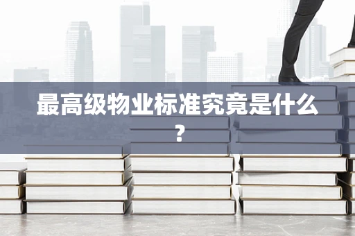 最高级物业标准究竟是什么？