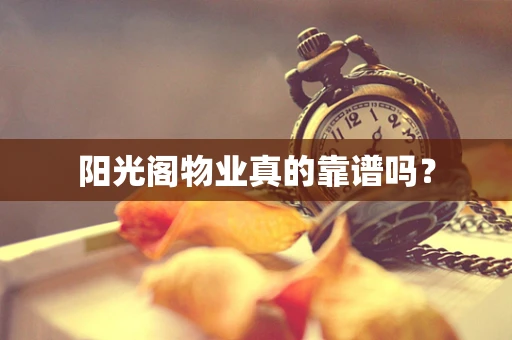 阳光阁物业真的靠谱吗？