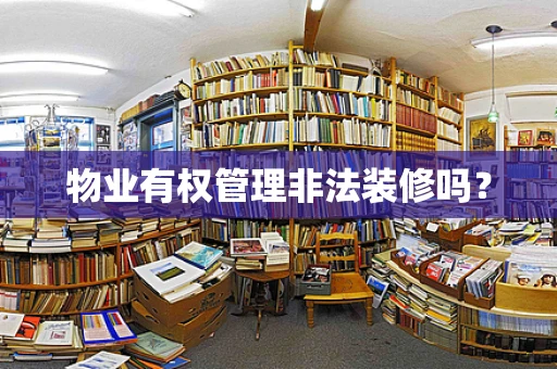物业有权管理非法装修吗？