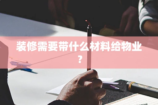装修需要带什么材料给物业？