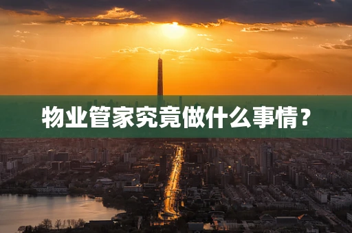 物业管家究竟做什么事情？