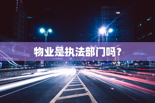 物业是执法部门吗？