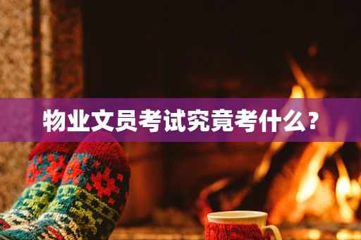 物业文员考试究竟考什么？
