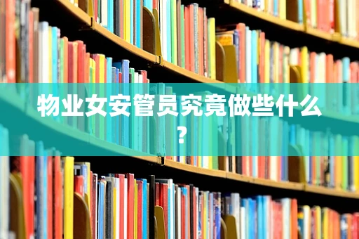 物业女安管员究竟做些什么？