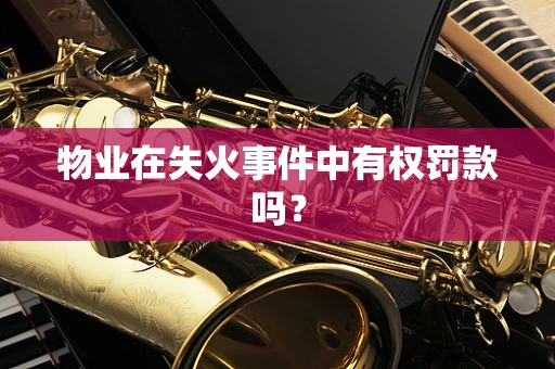 物业在失火事件中有权罚款吗？