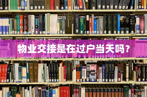 物业交接是在过户当天吗？